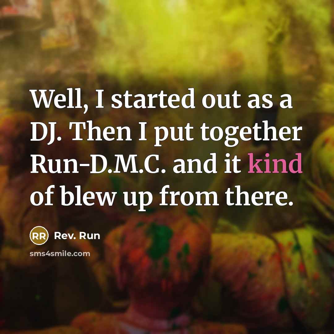 “Well, I started out as a DJ. Then I put…” quote by Rev. Run