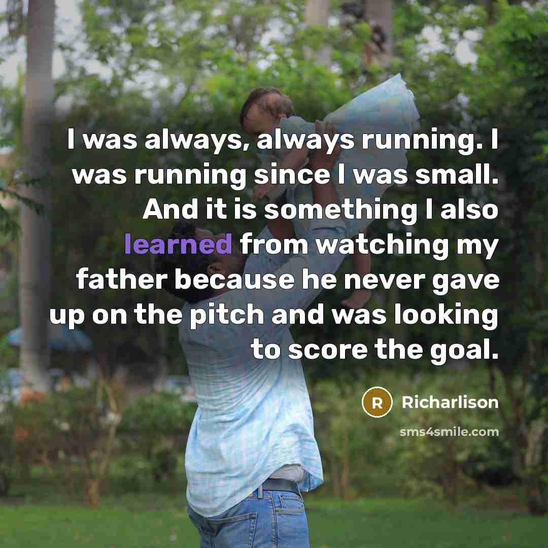 “I was always, always running. I was running since I…” quote by Richarlison