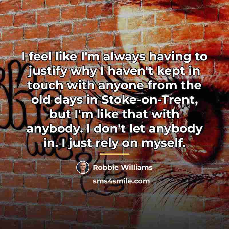 “I feel like I'm always having to justify why I…” quote by Robbie Williams