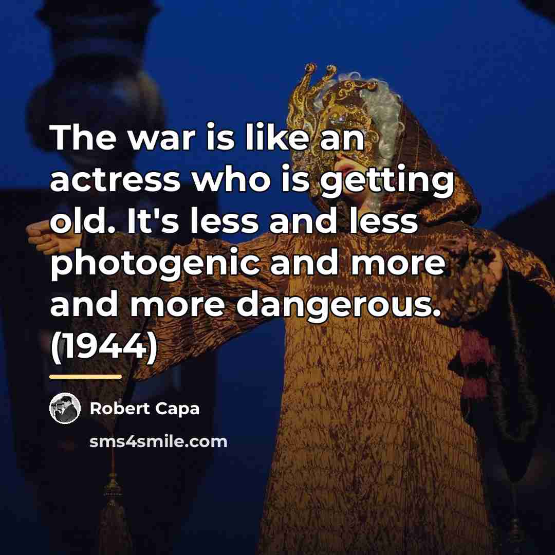 “The war is like an actress who is getting old.…” quote by Robert Capa