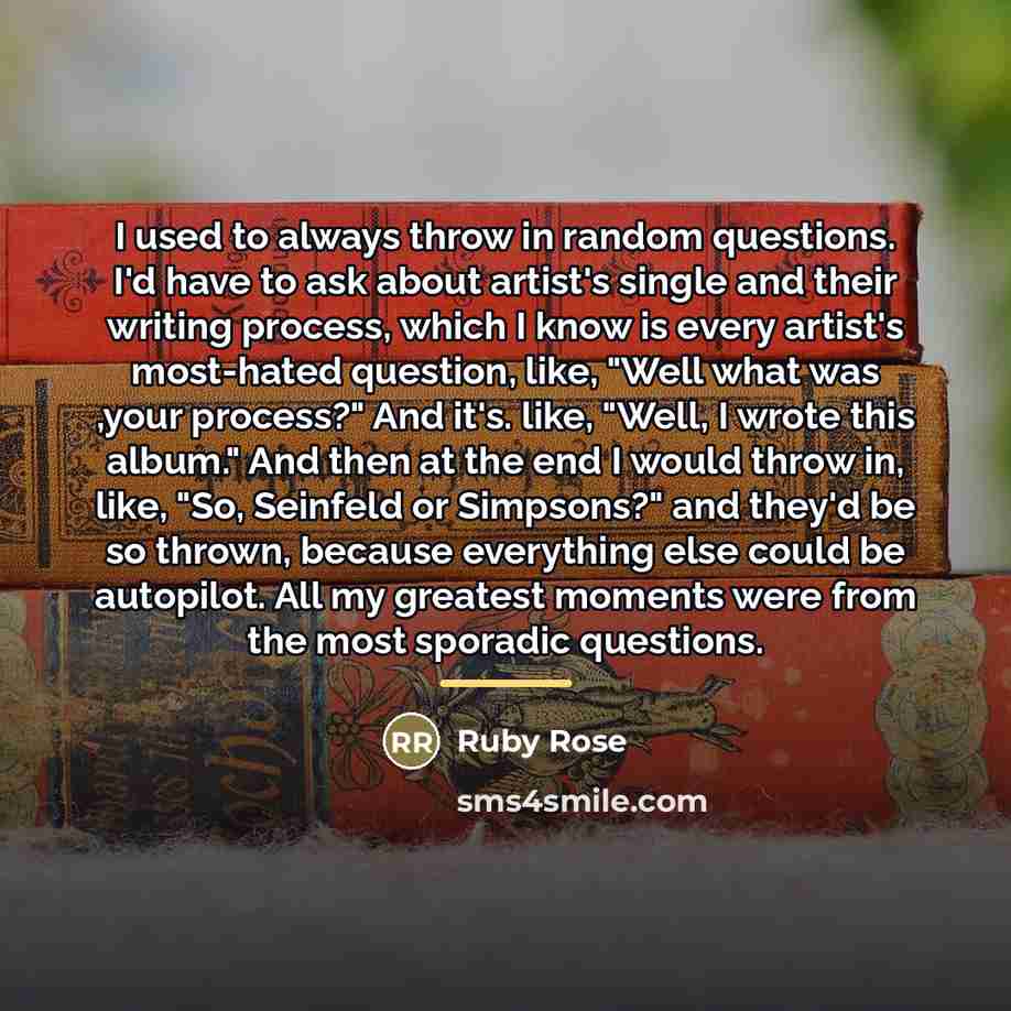 “I used to always throw in random questions. I'd have…” quote by Ruby Rose