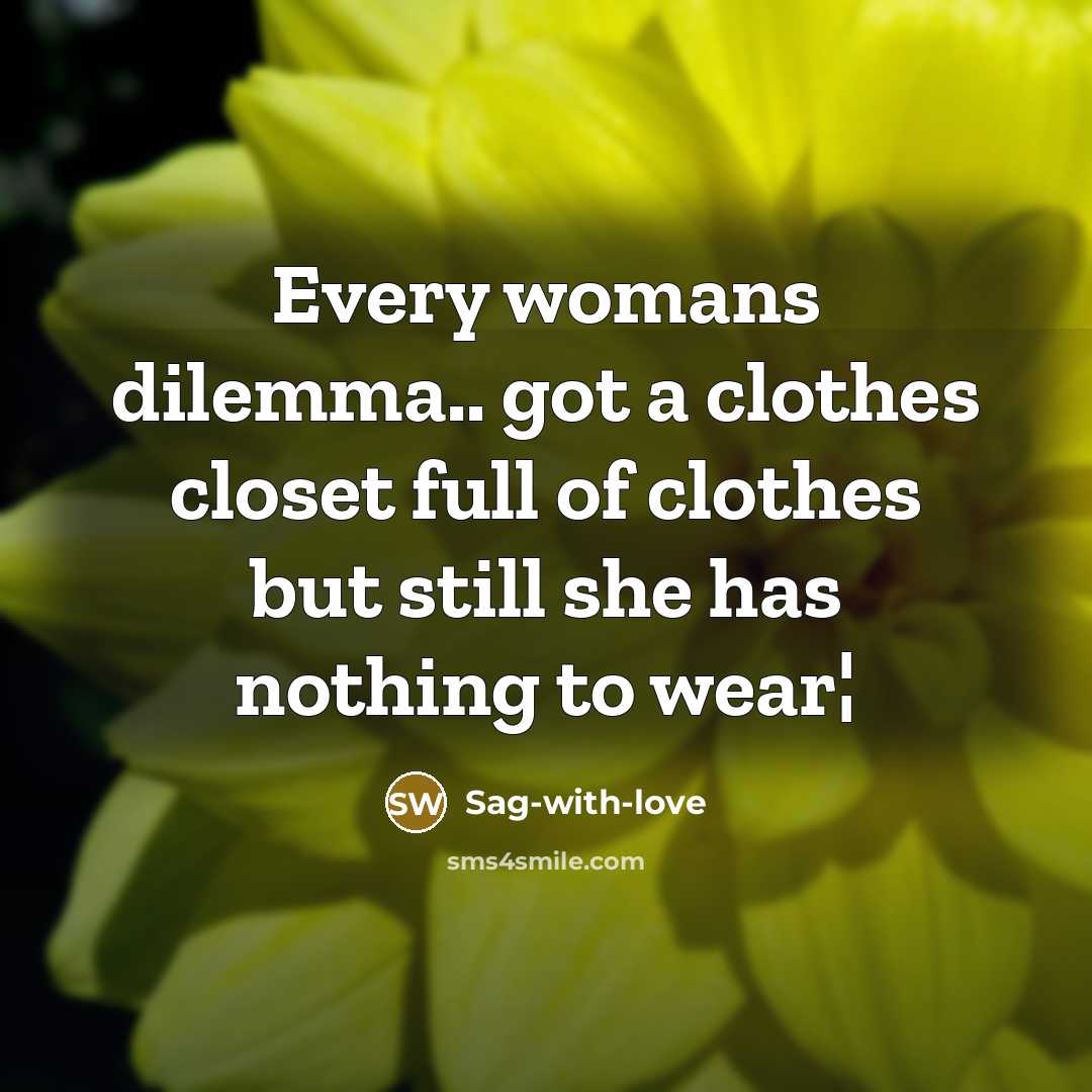 “Every womans dilemma.. got a clothes closet full of clothes but still she has nothing to wear¦” quote by Sag-with-love