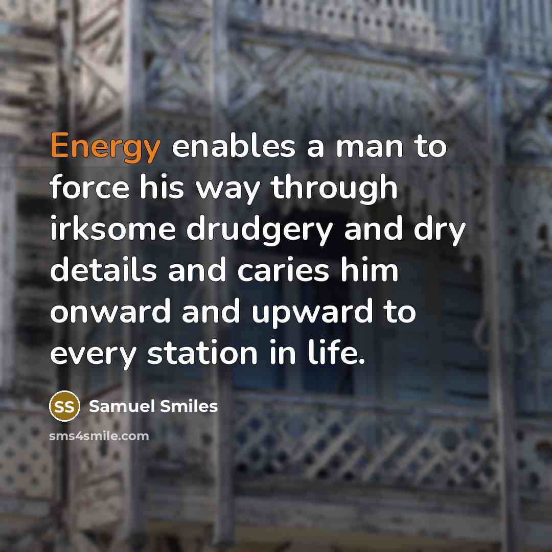 “Energy enables a man to force his way through irksome…” quote by Samuel Smiles