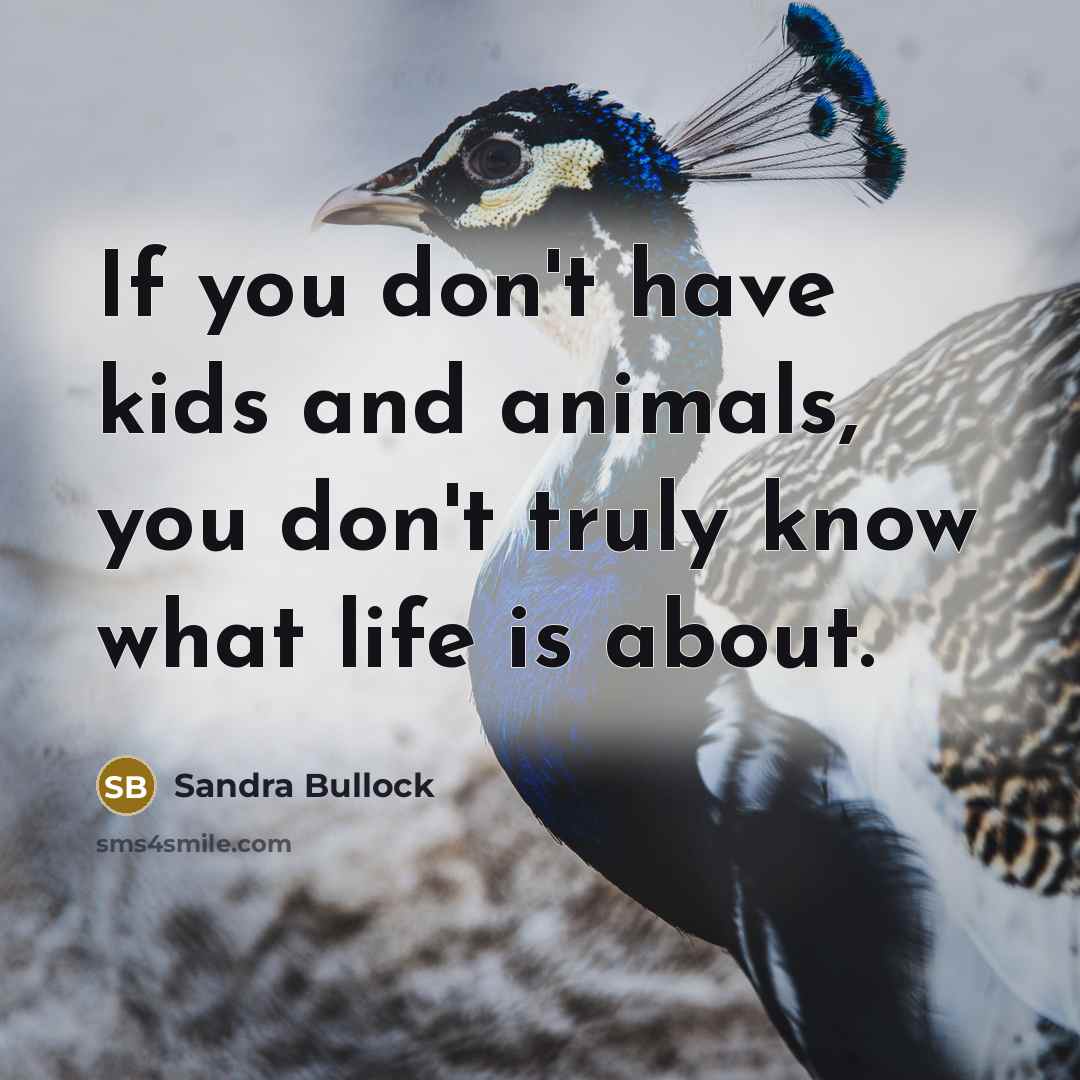 “If you don't have kids and animals, you don't truly…” quote by Sandra Bullock
