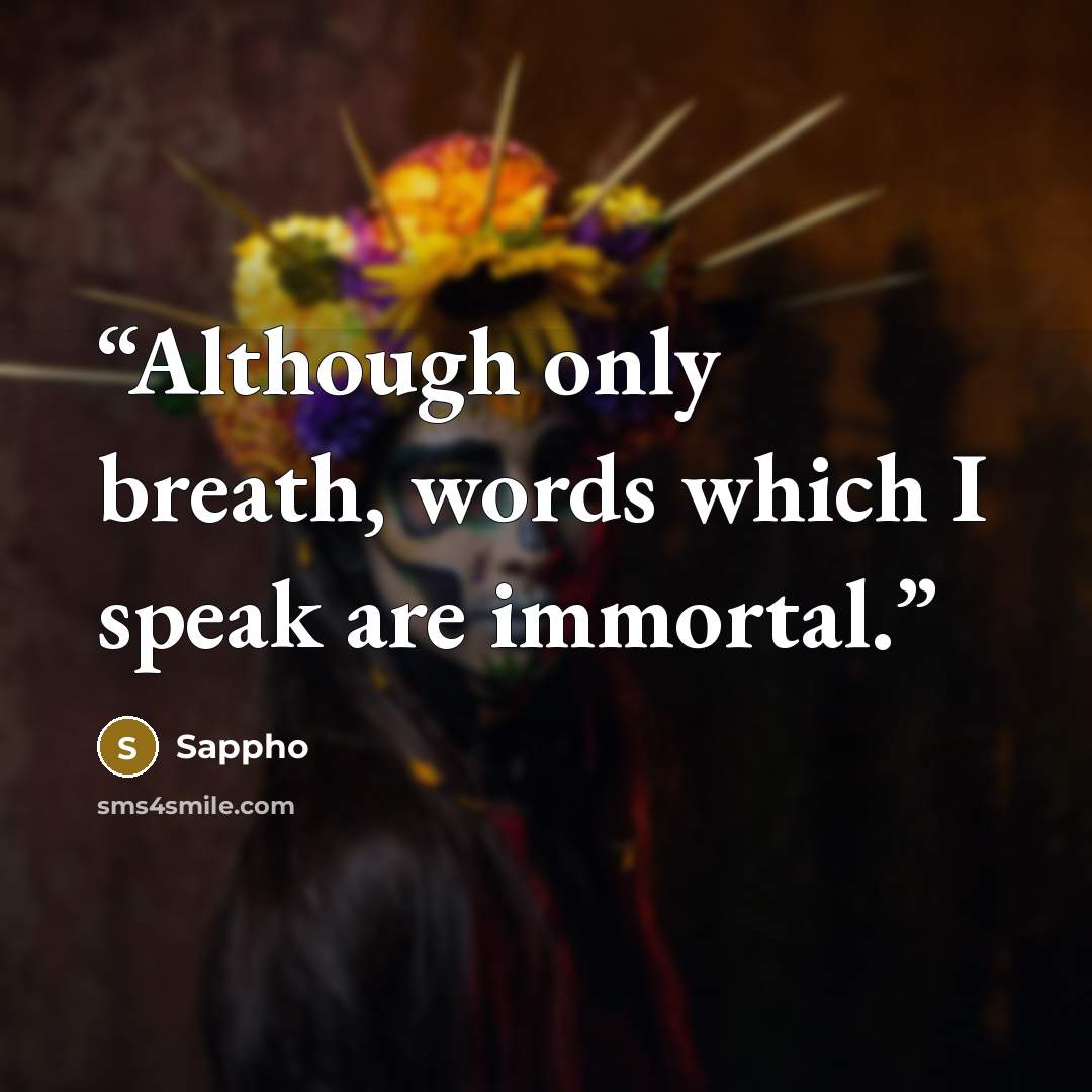 “Although only breath, words which I speak are immortal.” quote by Sappho