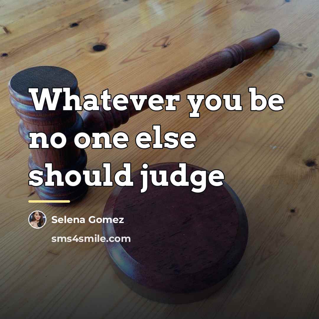“Whatever you be no one else should judge…” quote by Selena Gomez