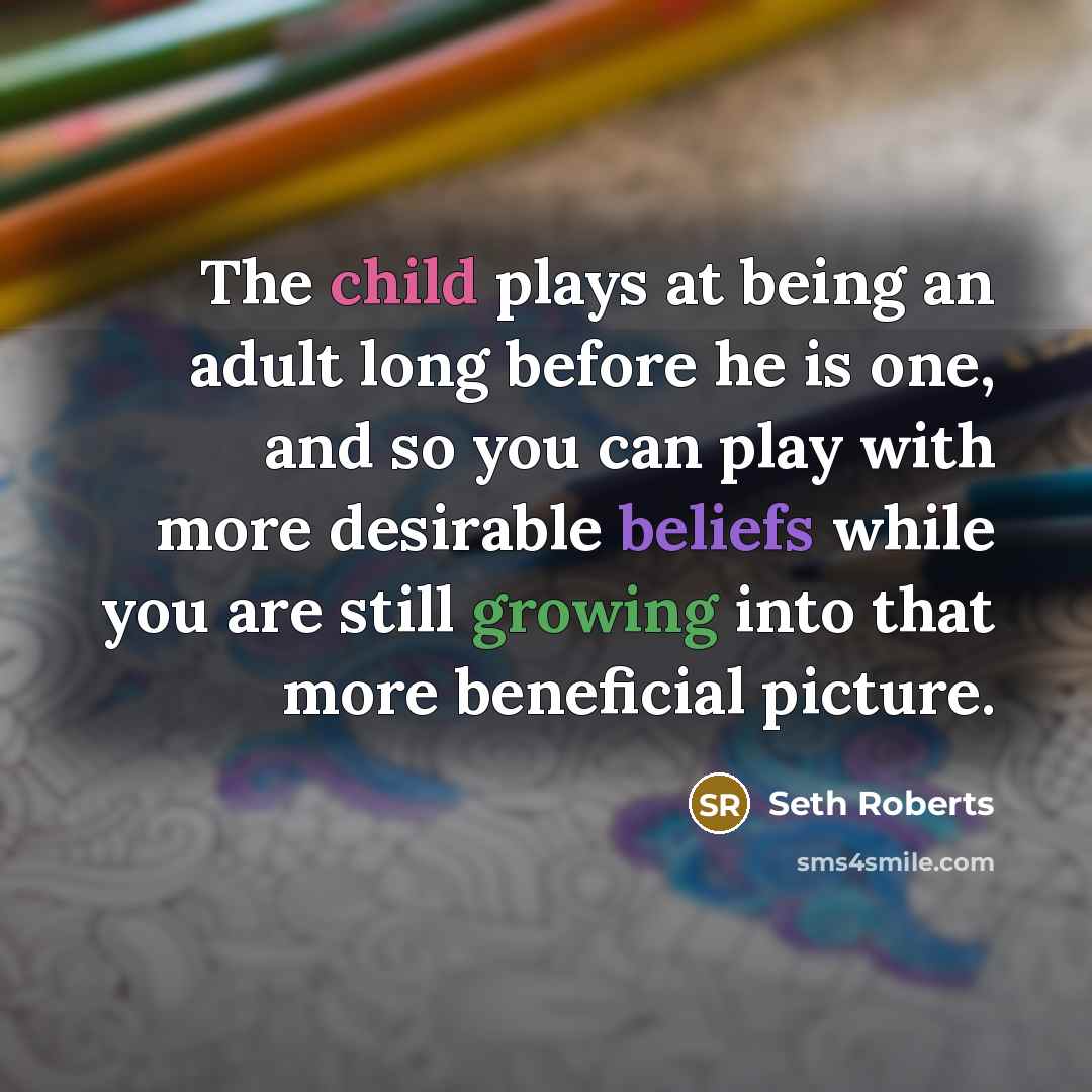 “The child plays at being an adult long before he…” quote by Seth Roberts