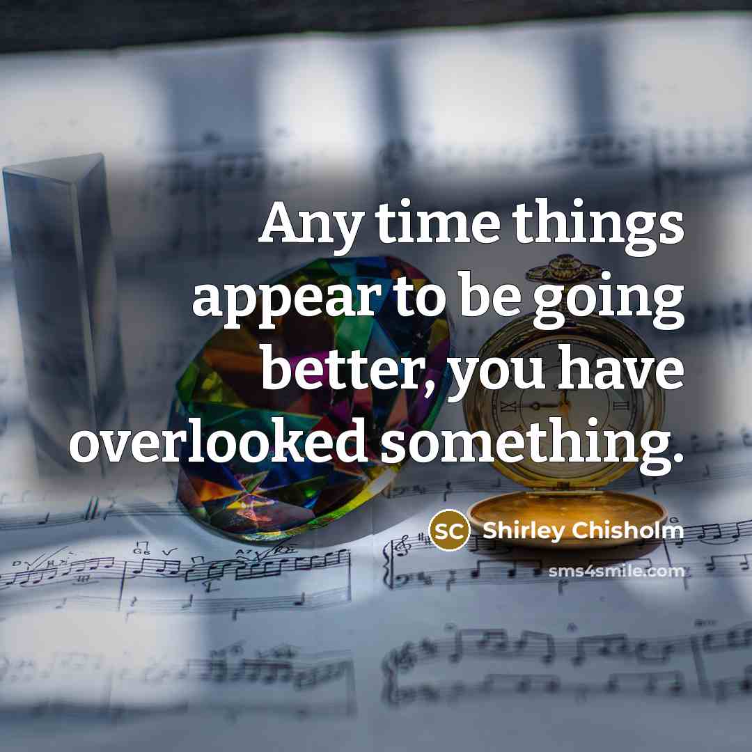 “Any time things appear to be going better, you have…” quote by Shirley Chisholm