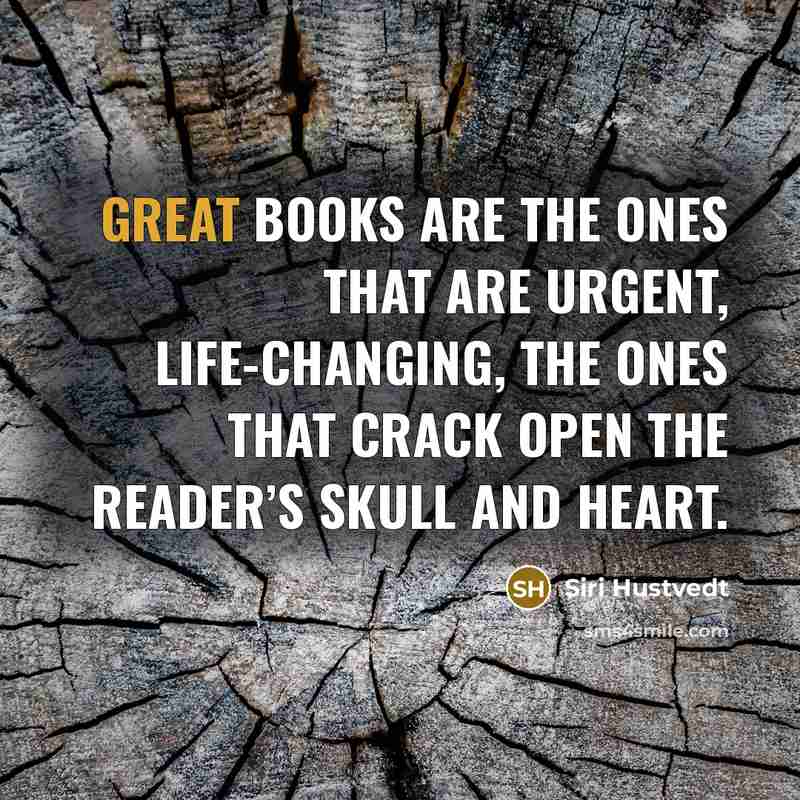 “Great books are the ones that are urgent, life-changing, the…” quote by Siri Hustvedt