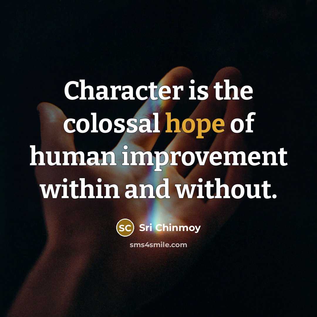 “Character is the colossal hope of human improvement within and…” quote by Sri Chinmoy
