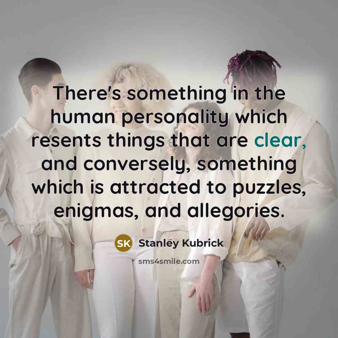 “There's something in the human personality which resents things that…” quote by Stanley Kubrick