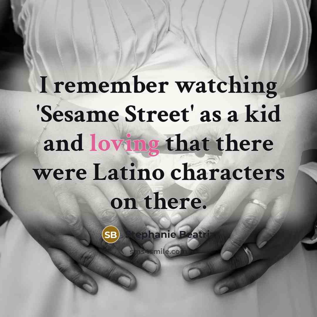 “I remember watching 'Sesame Street' as a kid and loving…” quote by Stephanie Beatriz