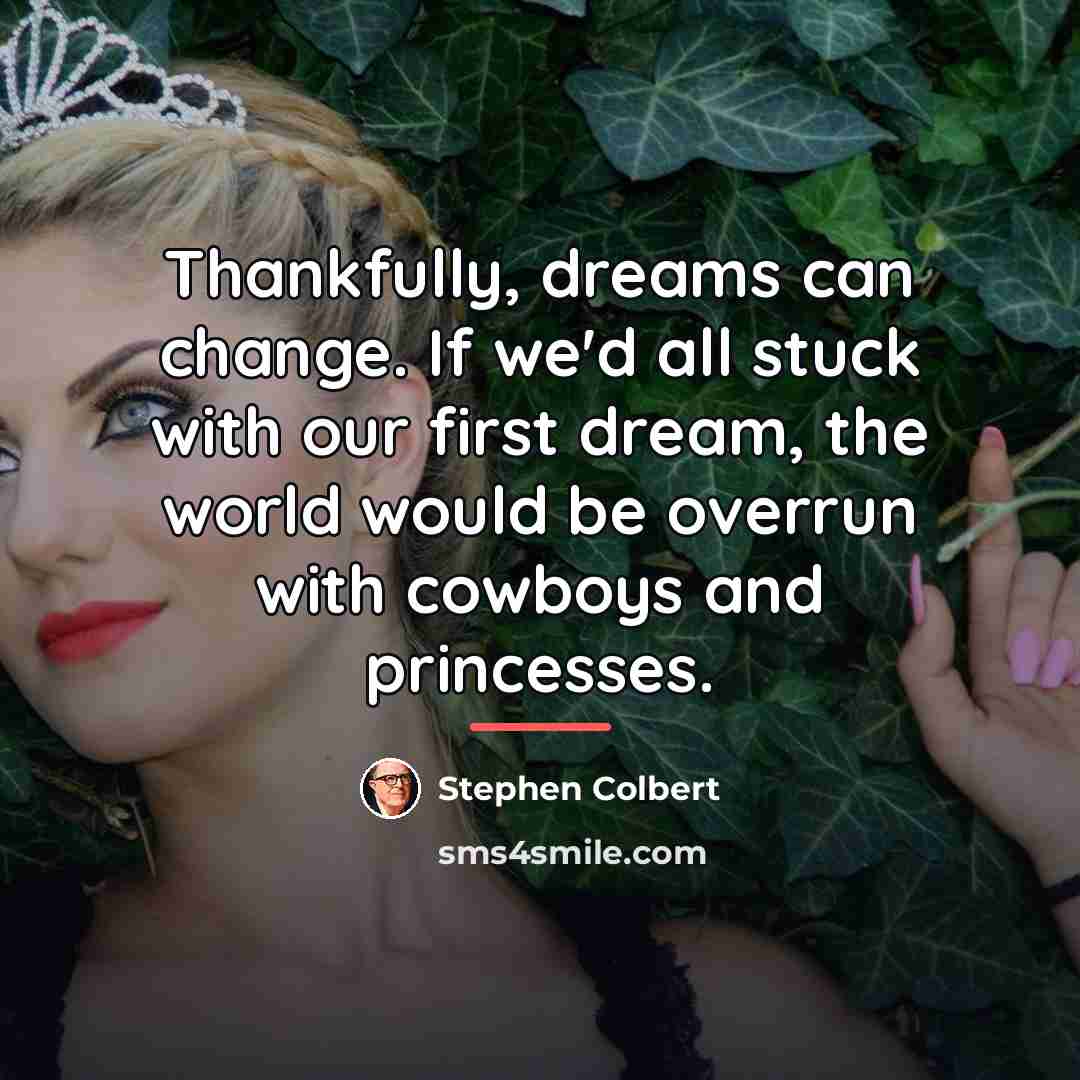 “Thankfully, dreams can change. If we'd all stuck with our…” quote by Stephen Colbert