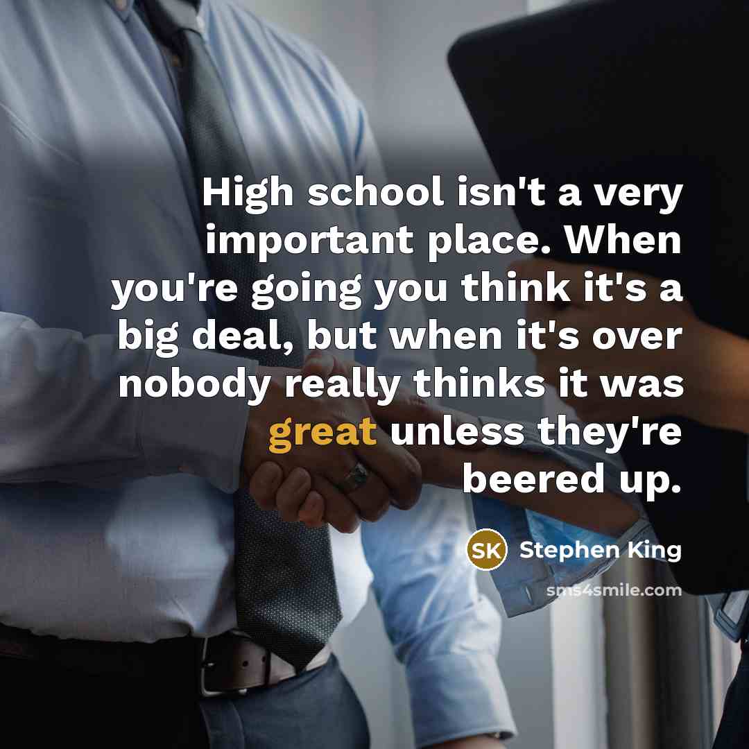 “High school isn't a very important place. When you're going…” quote by Stephen King