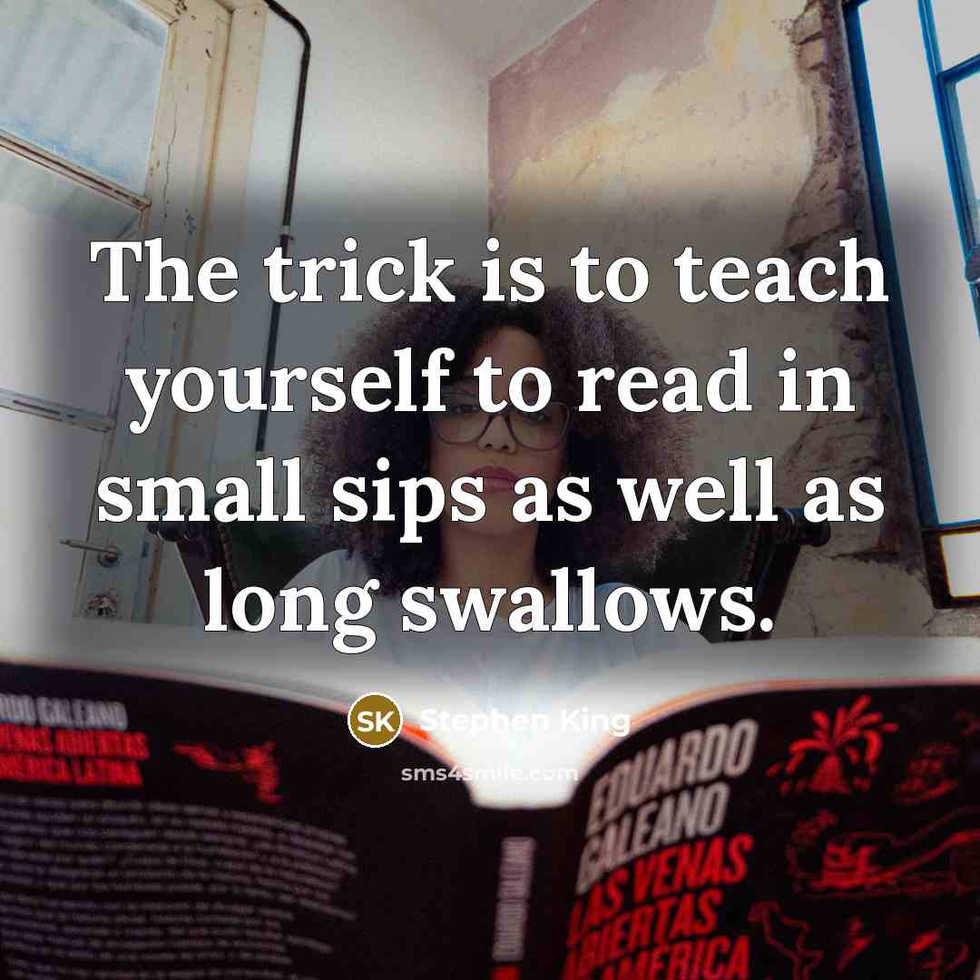 “The trick is to teach yourself to read in small…” quote by Stephen King