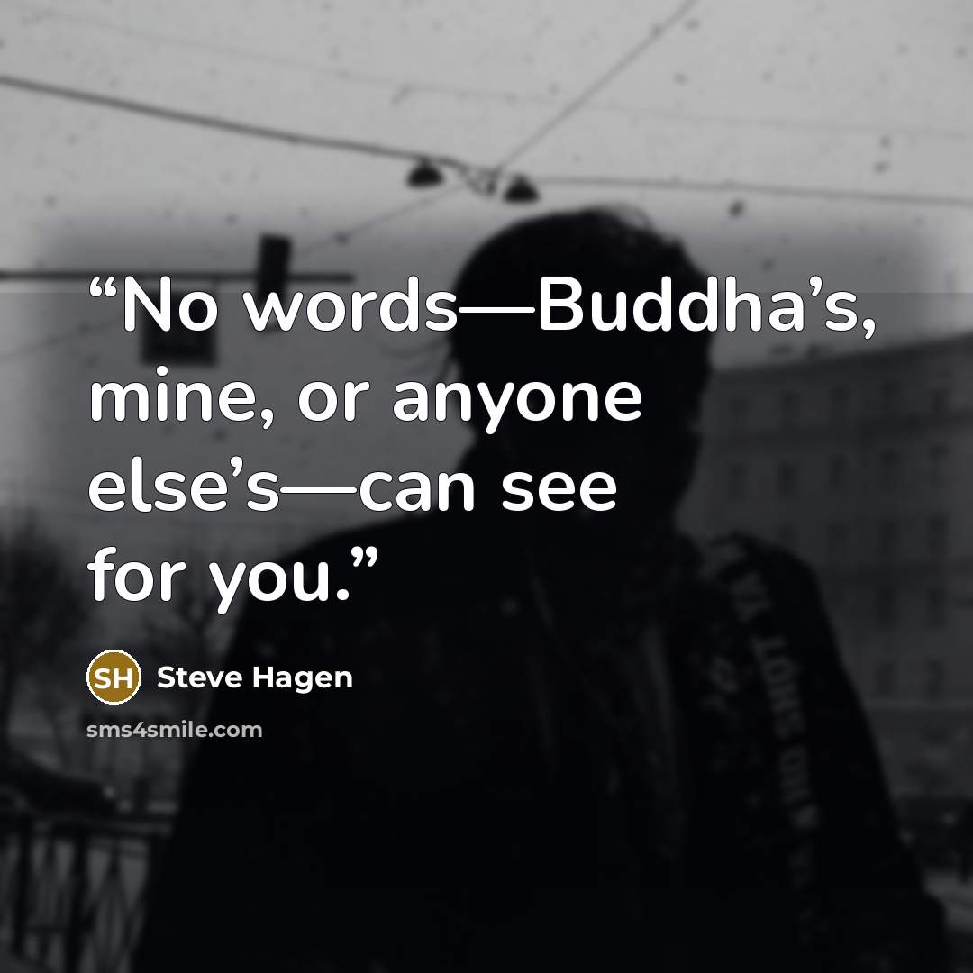 “No words—Buddha’s, mine, or anyone else’s—can see for you.” quote by Steve Hagen