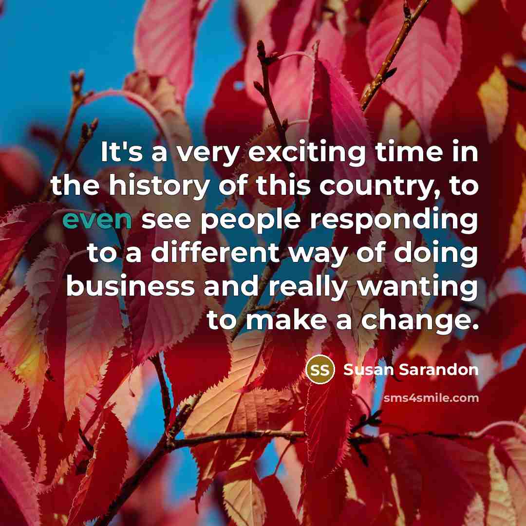 “It's a very exciting time in the history of this…” quote by Susan Sarandon
