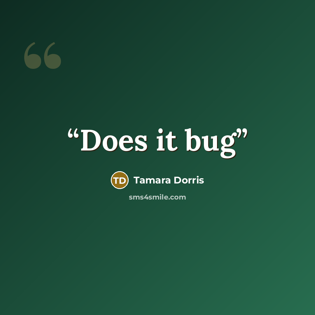 “Does it bug” quote by Tamara Dorris