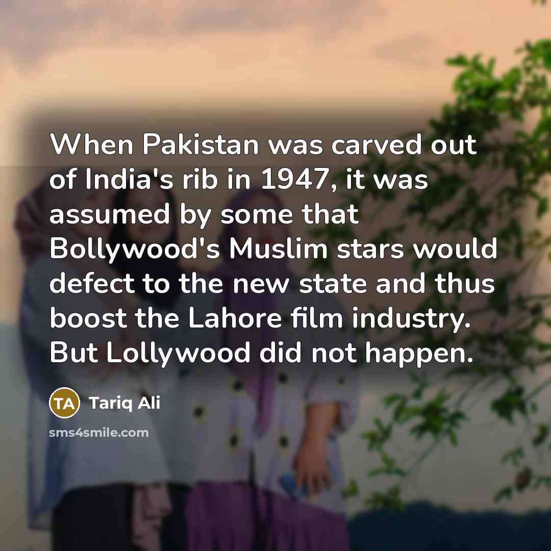 “When Pakistan was carved out of India's rib in 1947,…” quote by Tariq Ali
