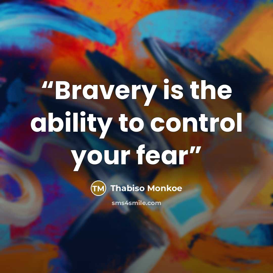 “Bravery is the ability to control your fear” quote by Thabiso Monkoe
