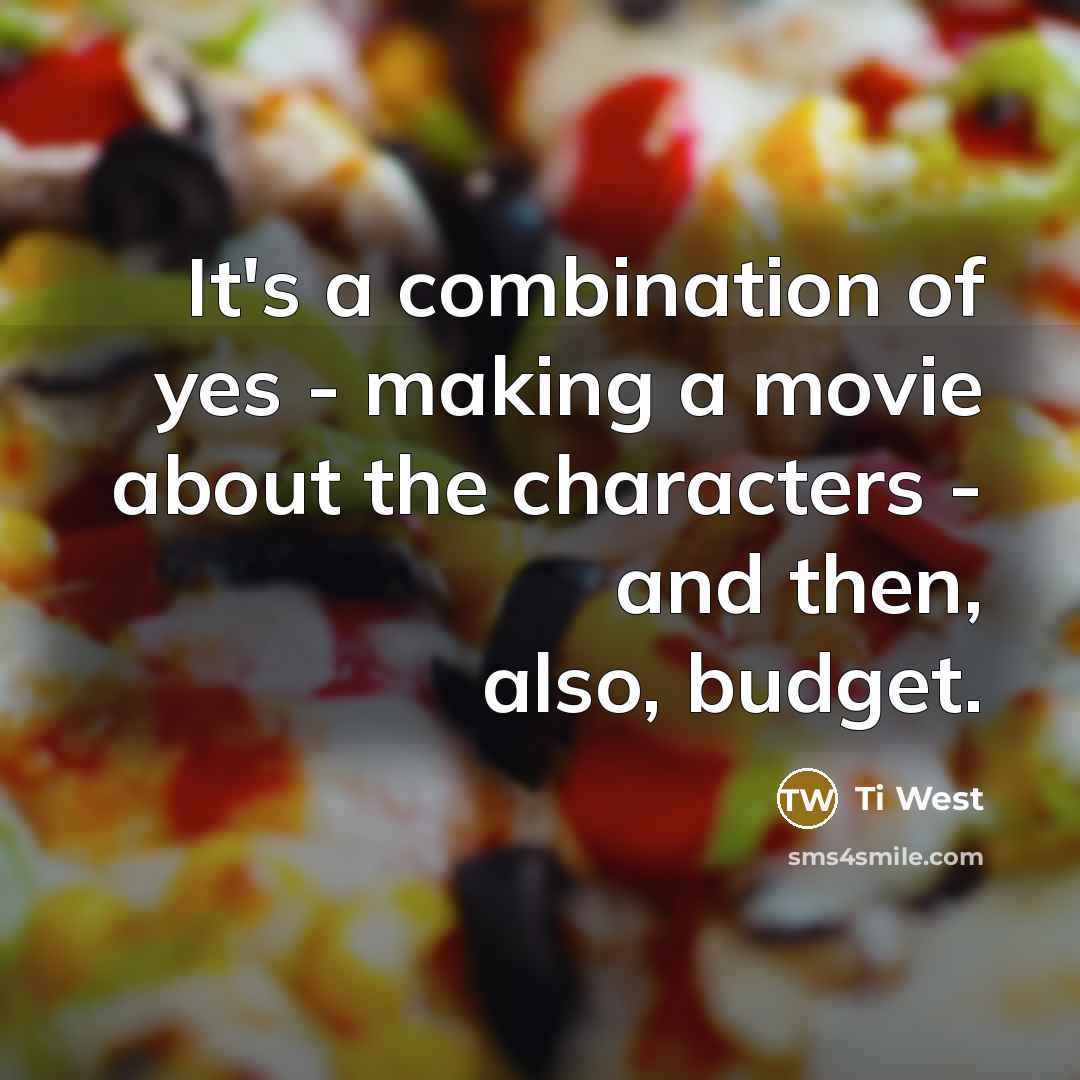 “It's a combination of yes - making a movie about…” quote by Ti West