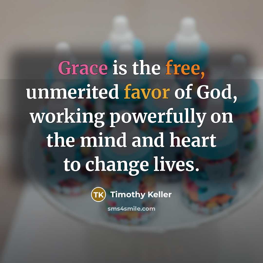 “Grace is the free, unmerited favor of God, working powerfully…” quote by Timothy Keller