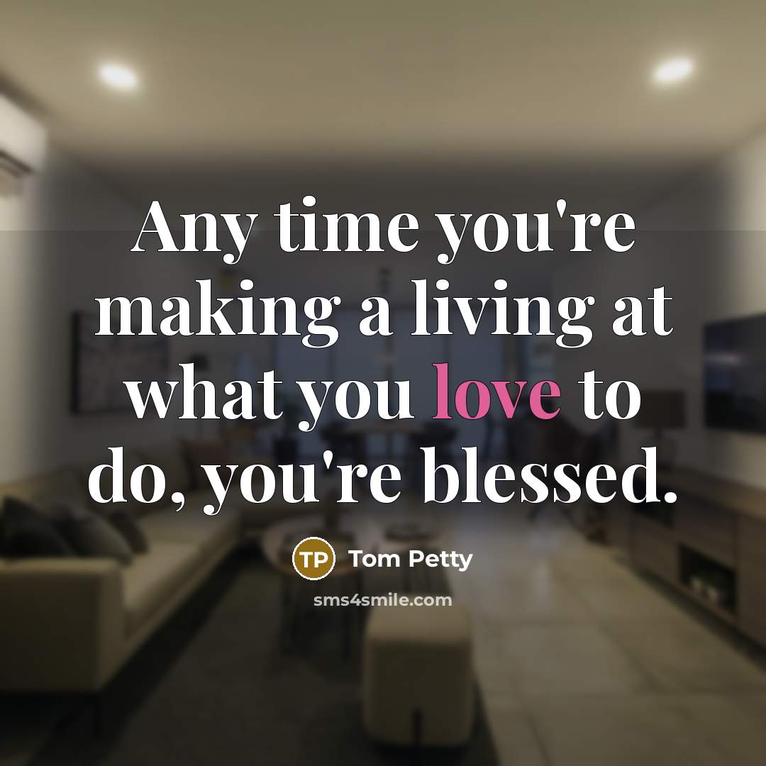 “Any time you're making a living at what you love…” quote by Tom Petty