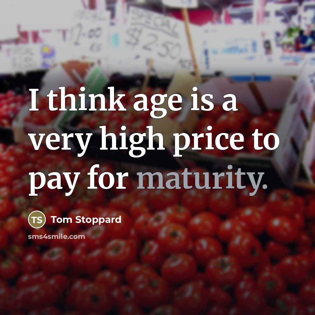 “I think age is a very high price to pay…” quote by Tom Stoppard