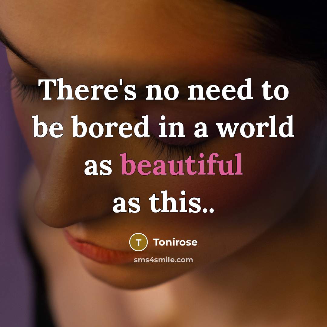 “There's no need to be bored in a world as beautiful as this..” quote by Tonirose