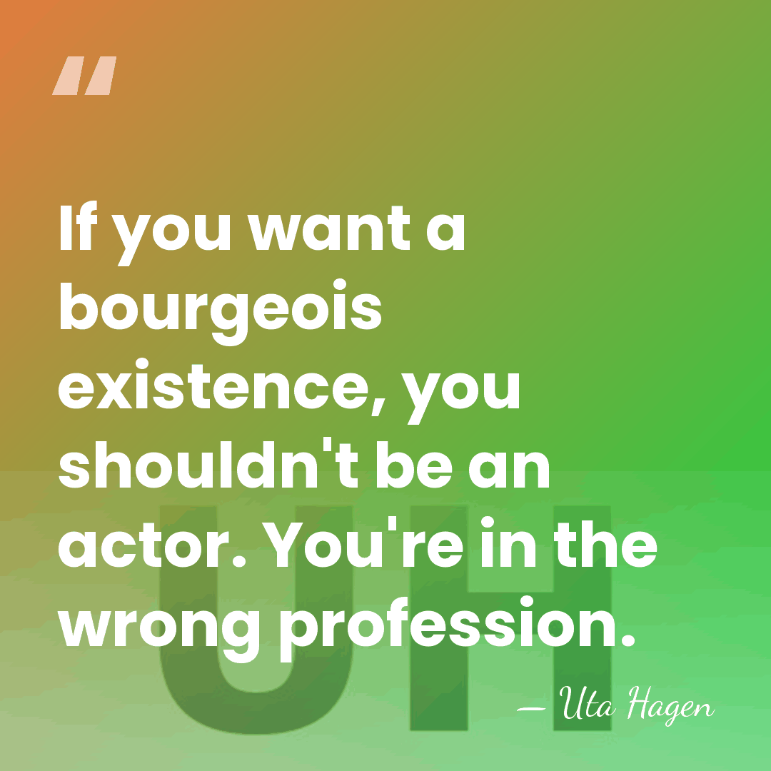 If you want a bourgeois existence, you shouldn't be an actor. You're&hellip; - Uta Hagen