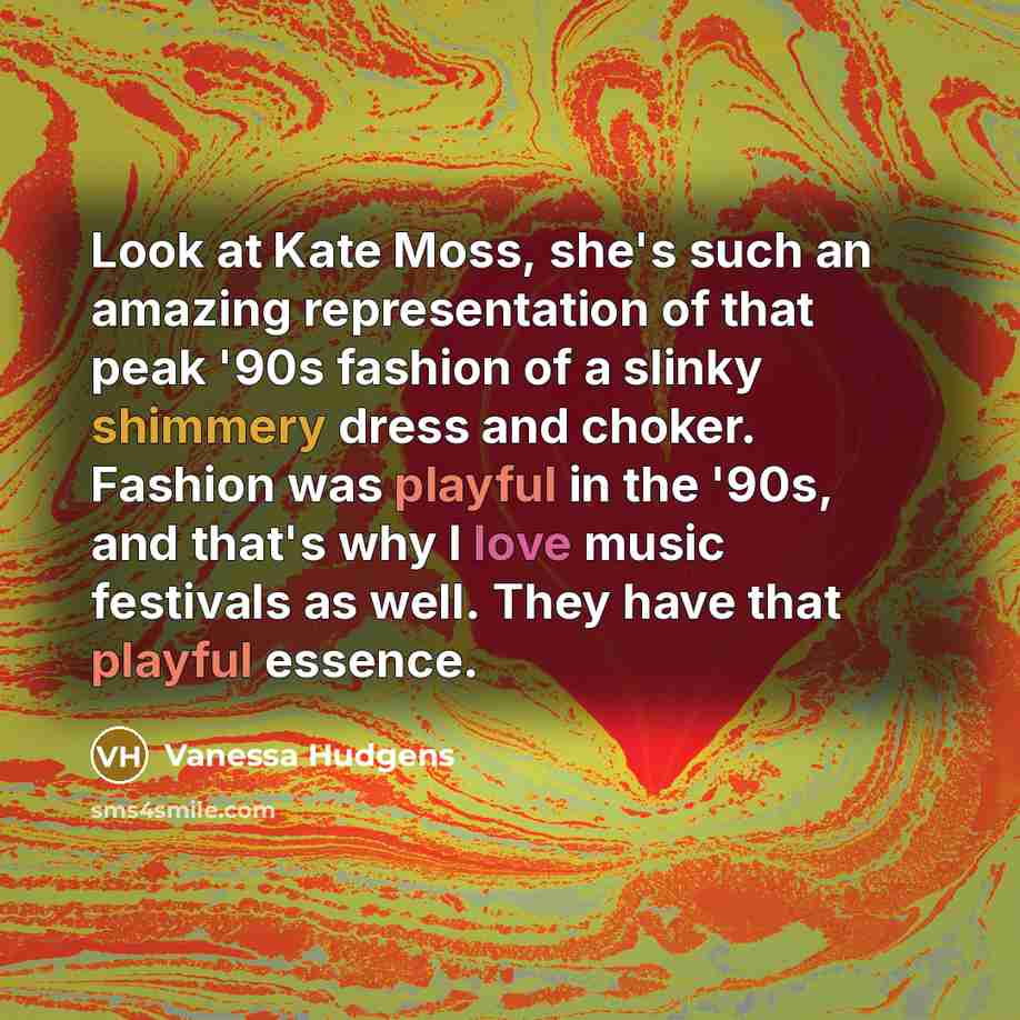“Look at Kate Moss, she's such an amazing representation of…” quote by Vanessa Hudgens