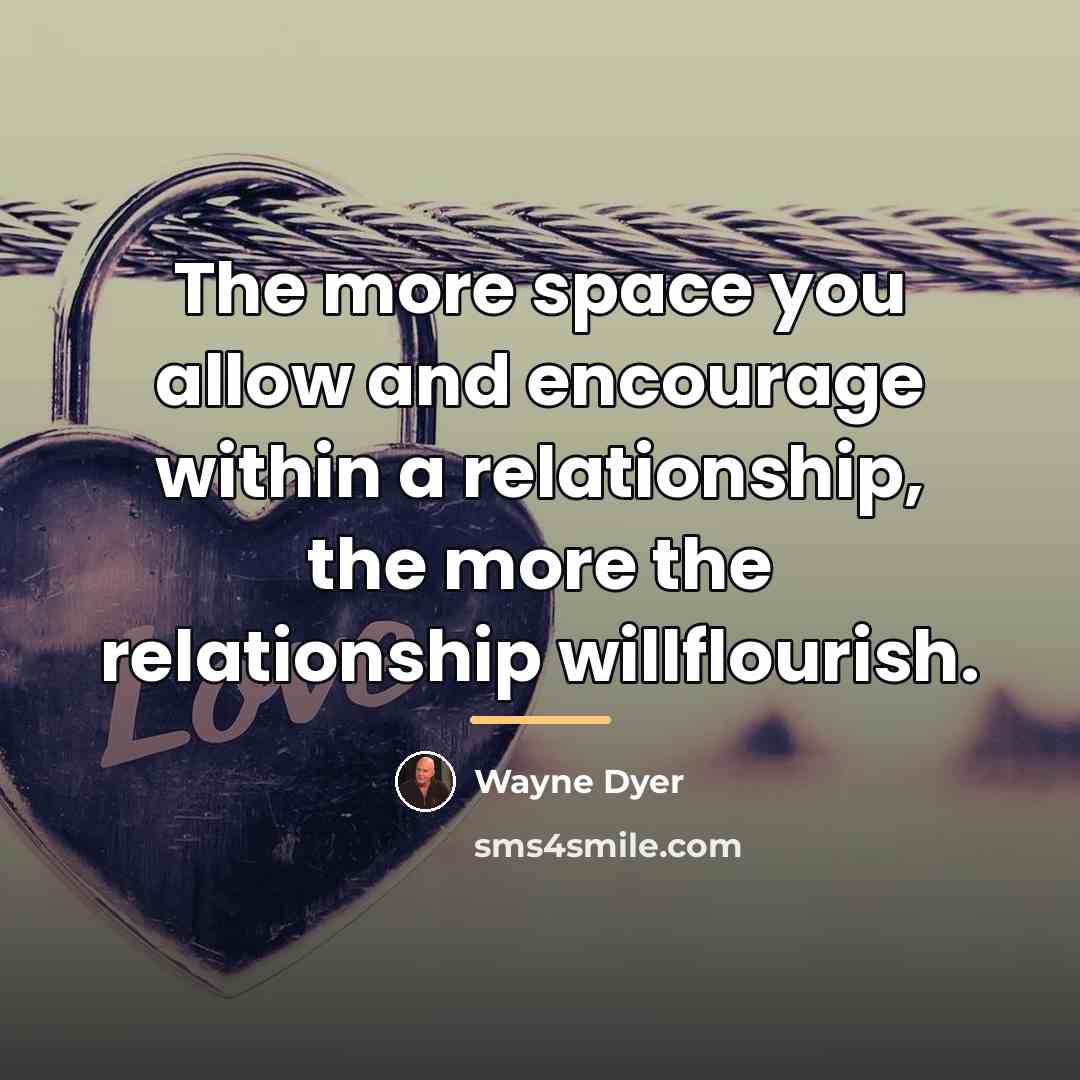 “The more space you allow and encourage within a relationship,…” quote by Wayne Dyer