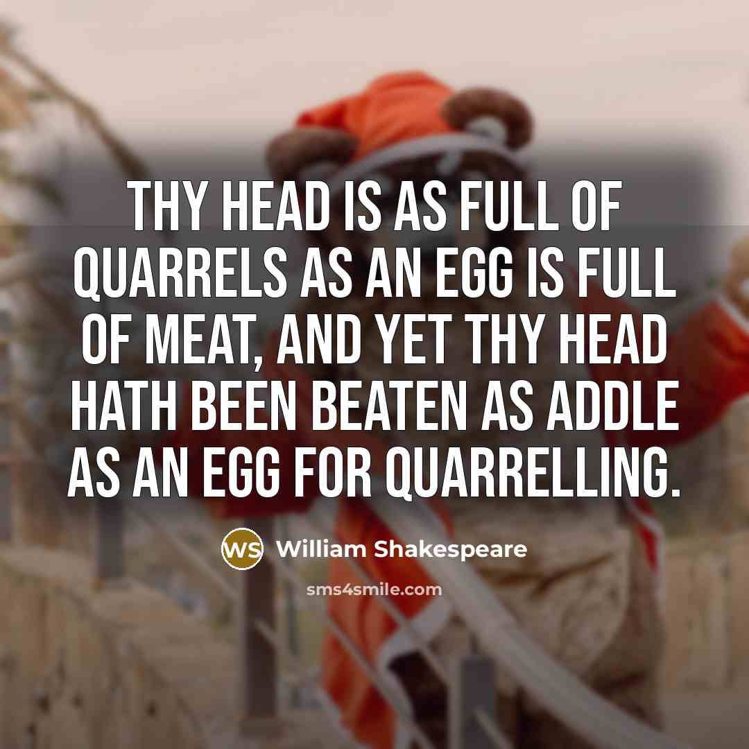 “Thy head is as full of quarrels as an egg…” quote by William Shakespeare
