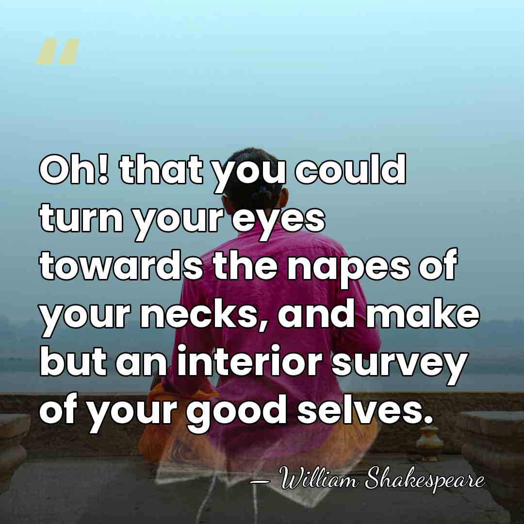 Oh! that you could turn your eyes towards the napes of your&hellip; - William Shakespeare