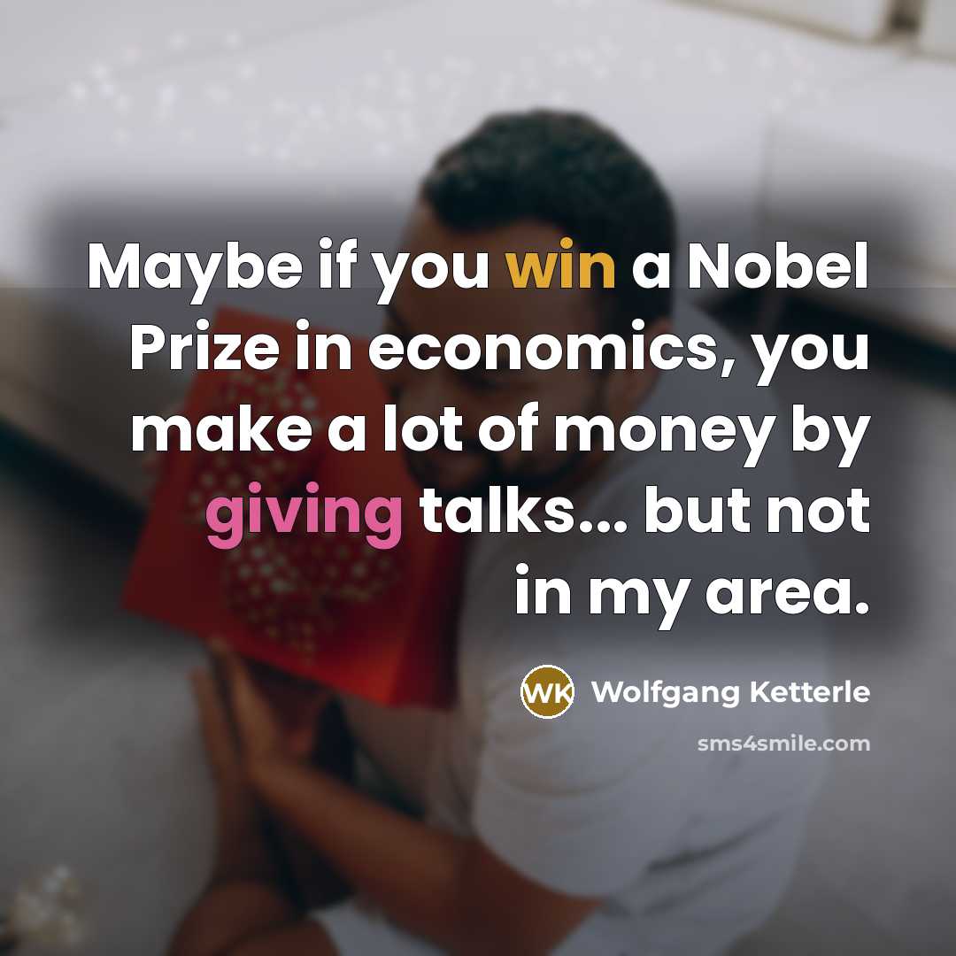 “Maybe if you win a Nobel Prize in economics, you…” quote by Wolfgang Ketterle