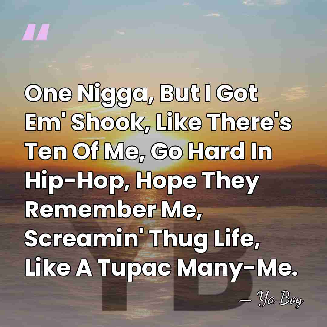 One Nigga, But I Got Em' Shook, Like There's Ten Of Me,&hellip; - Ya Boy