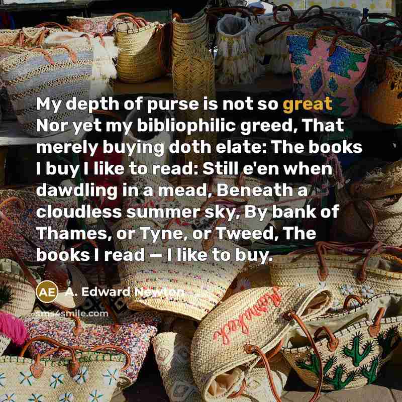 “My depth of purse is not so great Nor yet…” quote by A. Edward Newton