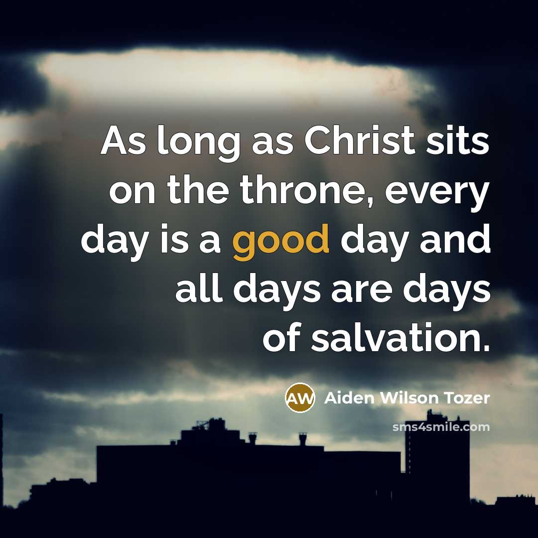 “As long as Christ sits on the throne, every day…” quote by Aiden Wilson Tozer