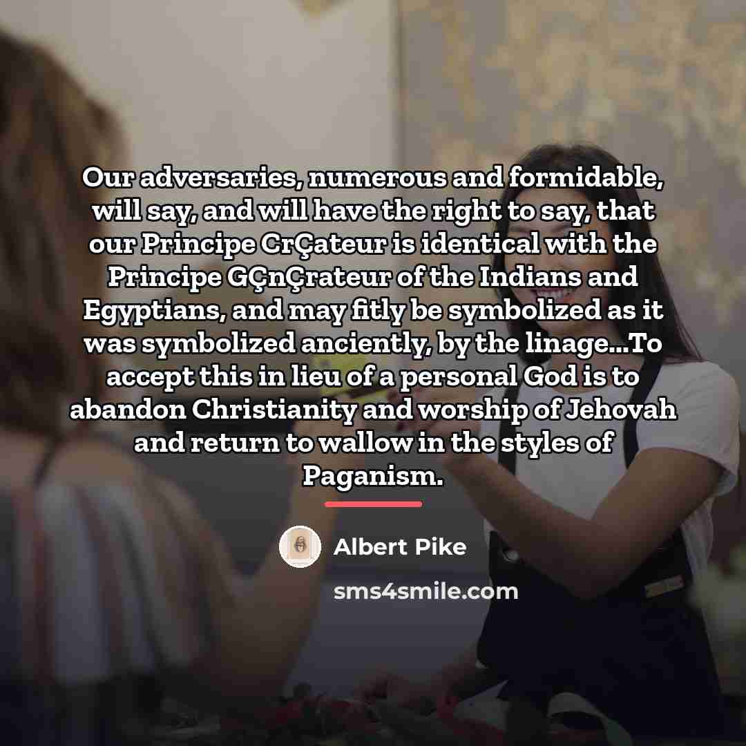 “Our adversaries, numerous and formidable, will say, and will have…” quote by Albert Pike
