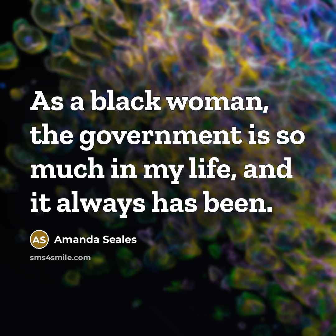“As a black woman, the government is so much in…” quote by Amanda Seales
