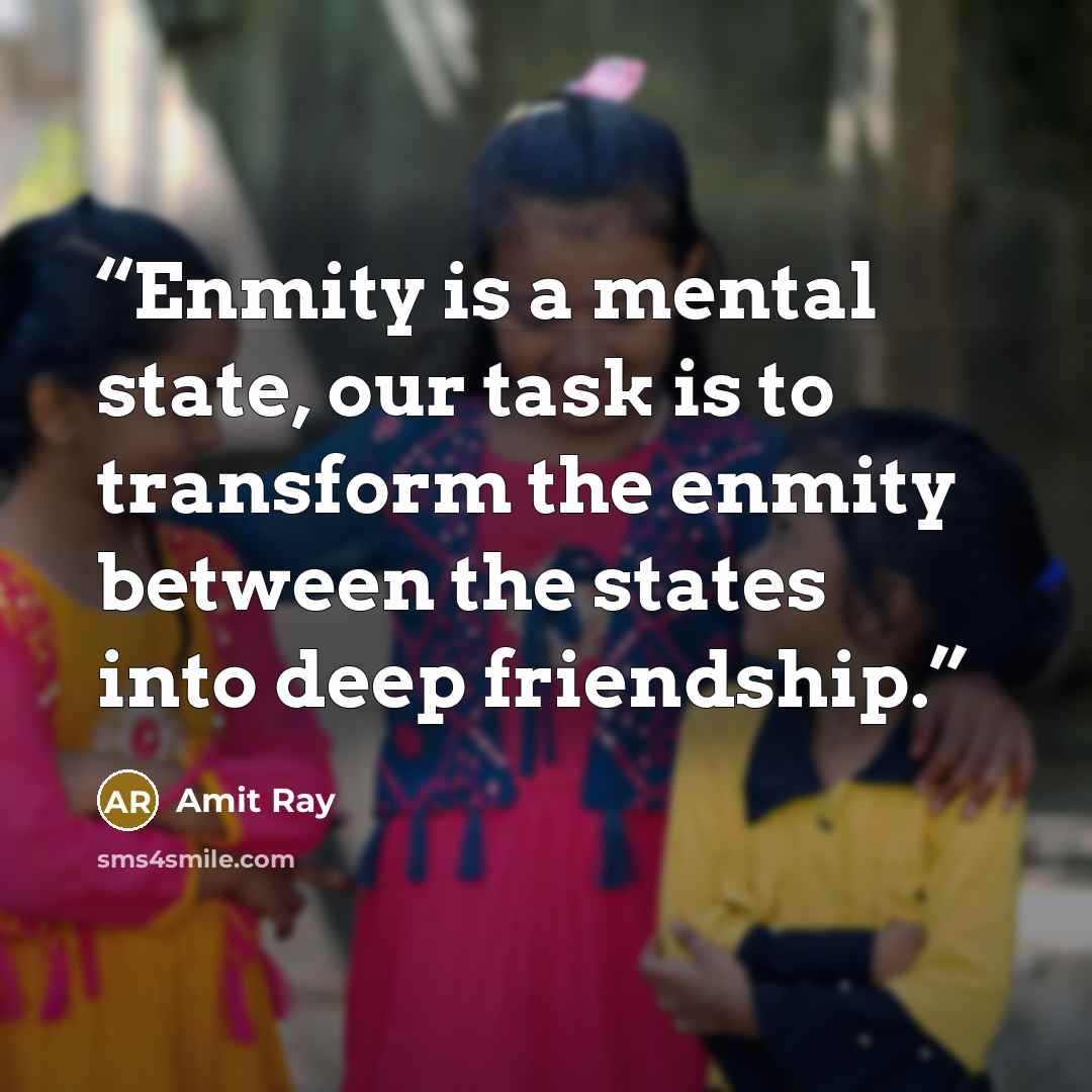“Enmity is a mental state, our task is to transform the enmity between the states into deep friendship.” quote by Amit Ray