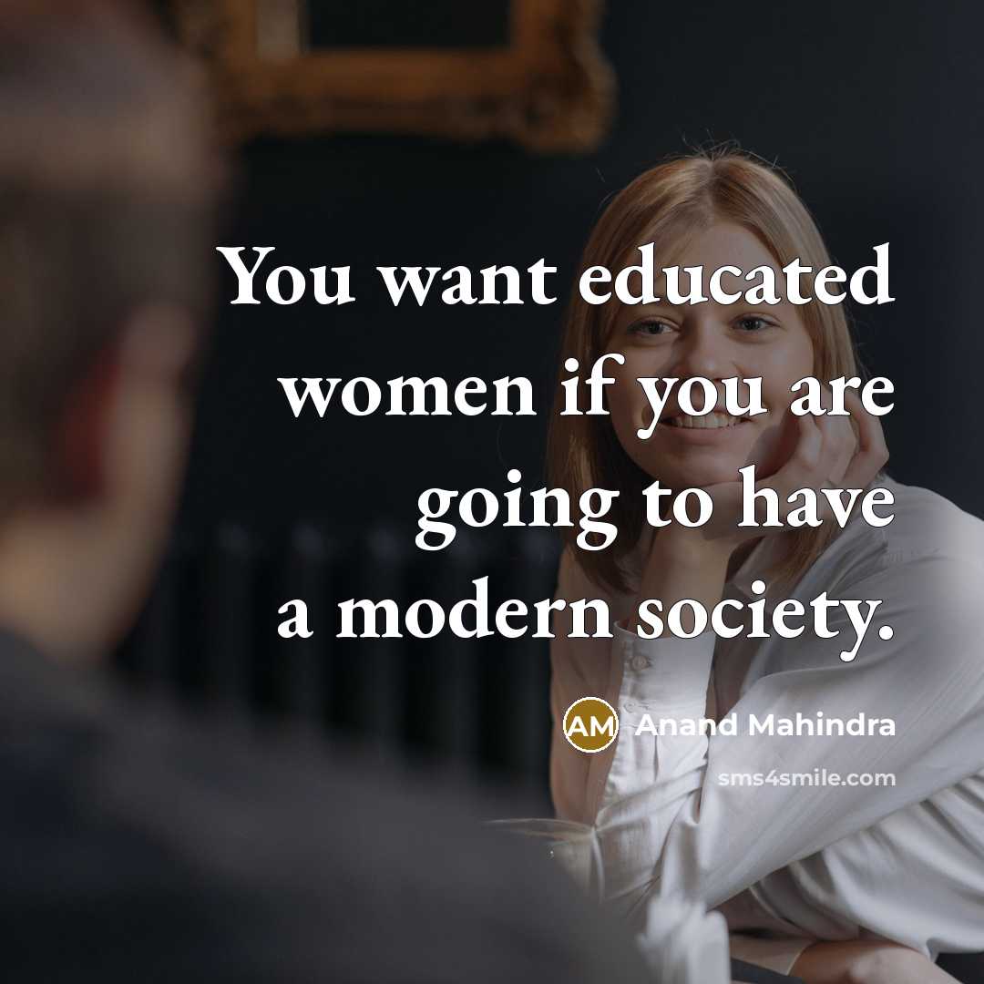 “You want educated women if you are going to have…” quote by Anand Mahindra