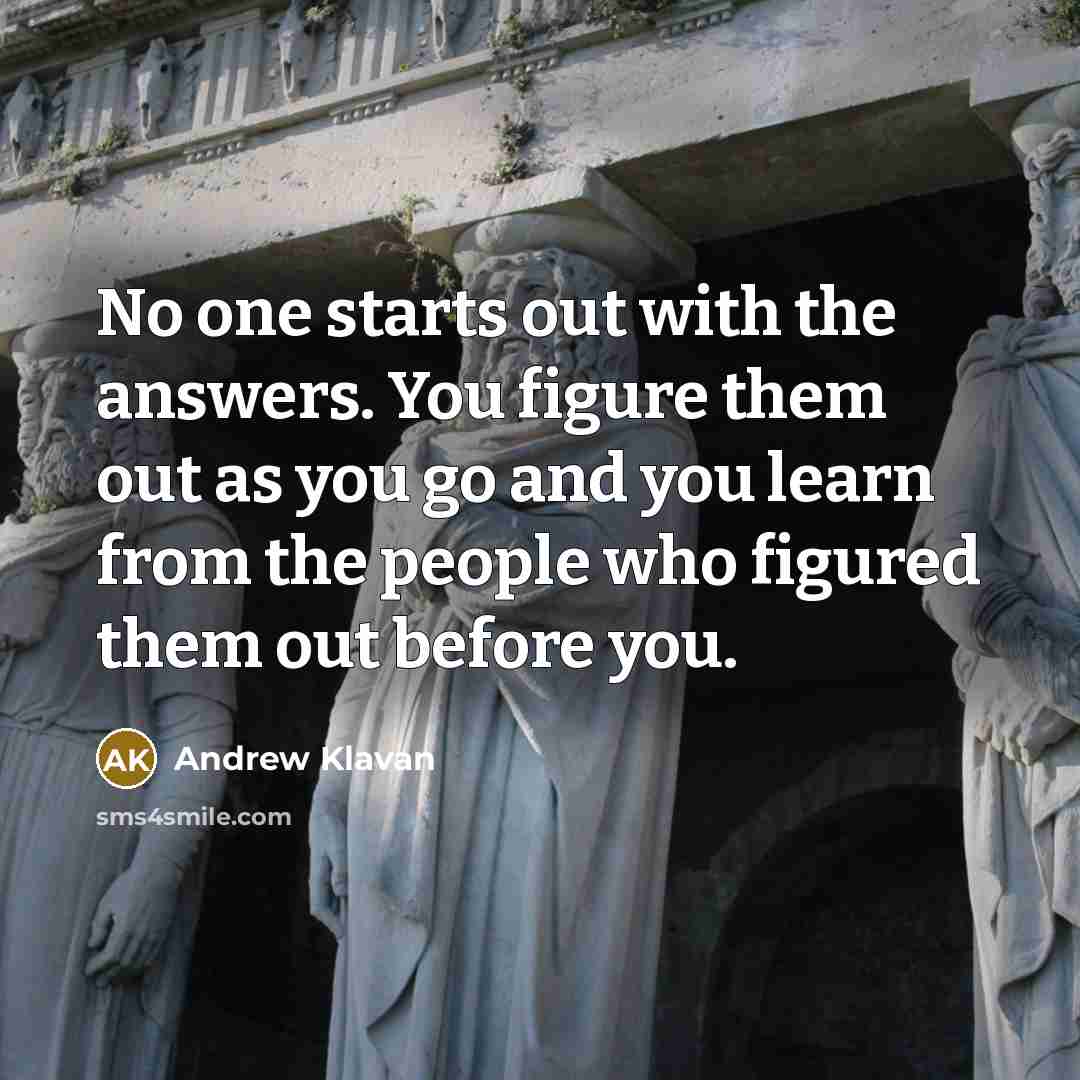“No one starts out with the answers. You figure them…” quote by Andrew Klavan