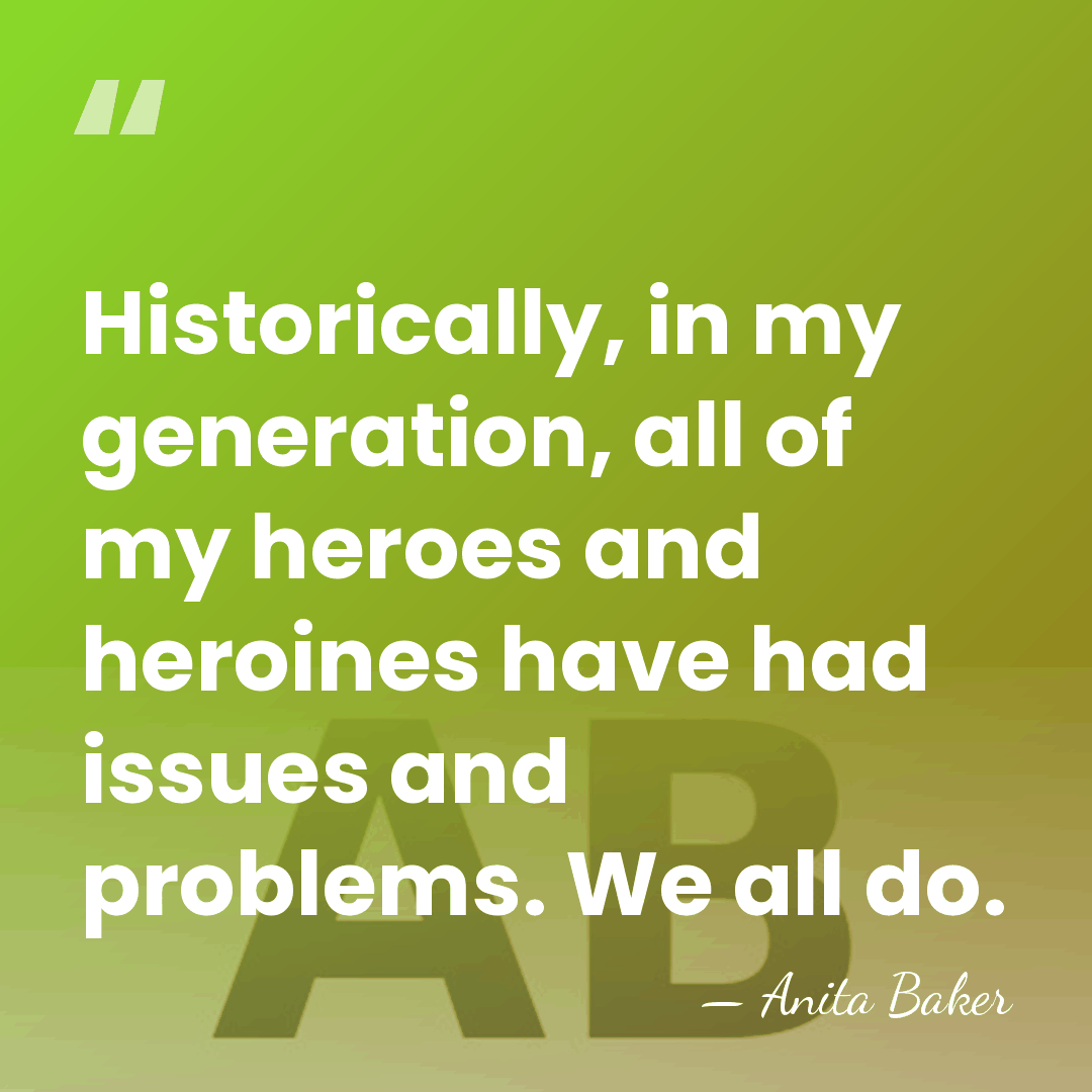 Historically, in my generation, all of my heroes and heroines have had&hellip; - Anita Baker