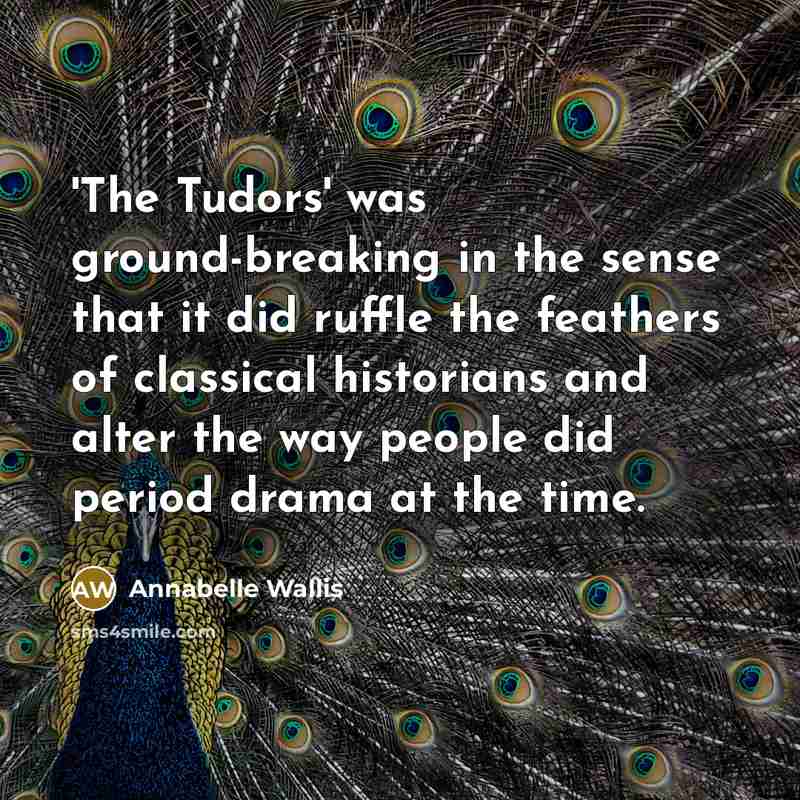 “'The Tudors' was ground-breaking in the sense that it did…” quote by Annabelle Wallis