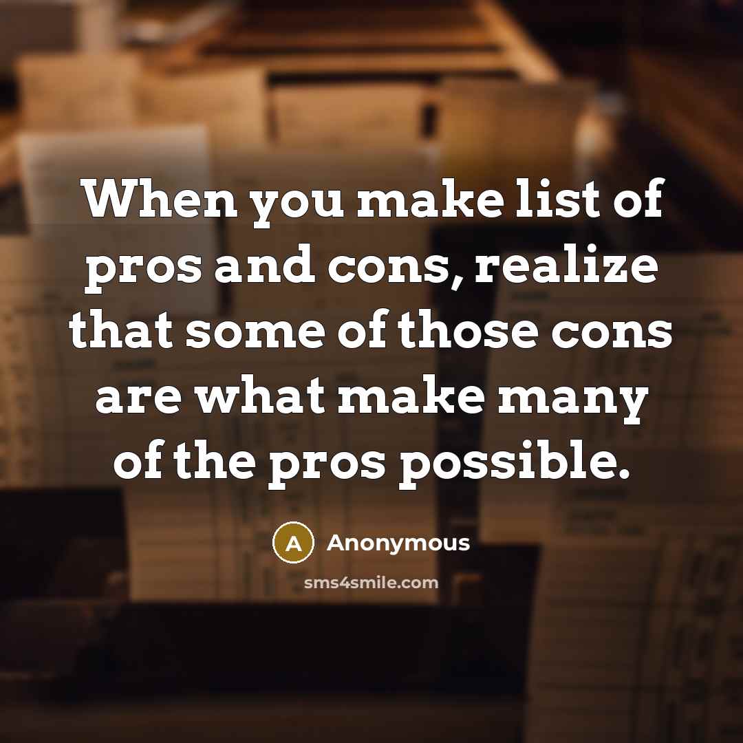 “When you make list of pros and cons, realize that…” quote by Anonymous