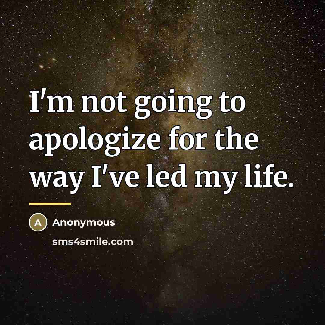 “I'm not going to apologize for the way I've led…” quote by Anonymous