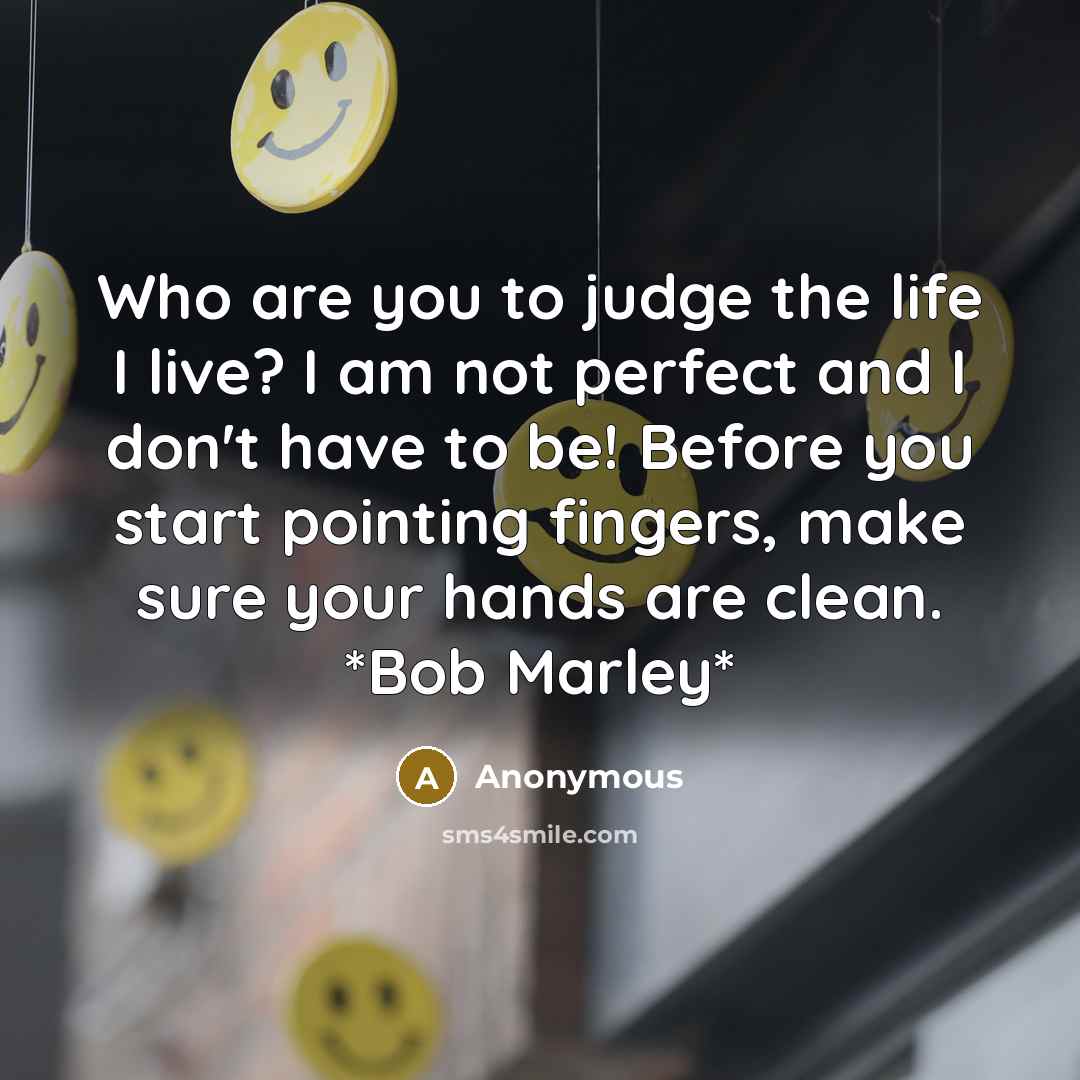 “Who are you to judge the life I live? I…” quote by Anonymous