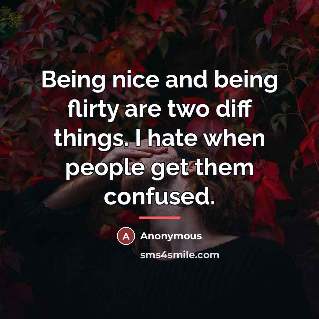 “Being nice and being flirty are two diff things. I…” quote by Anonymous