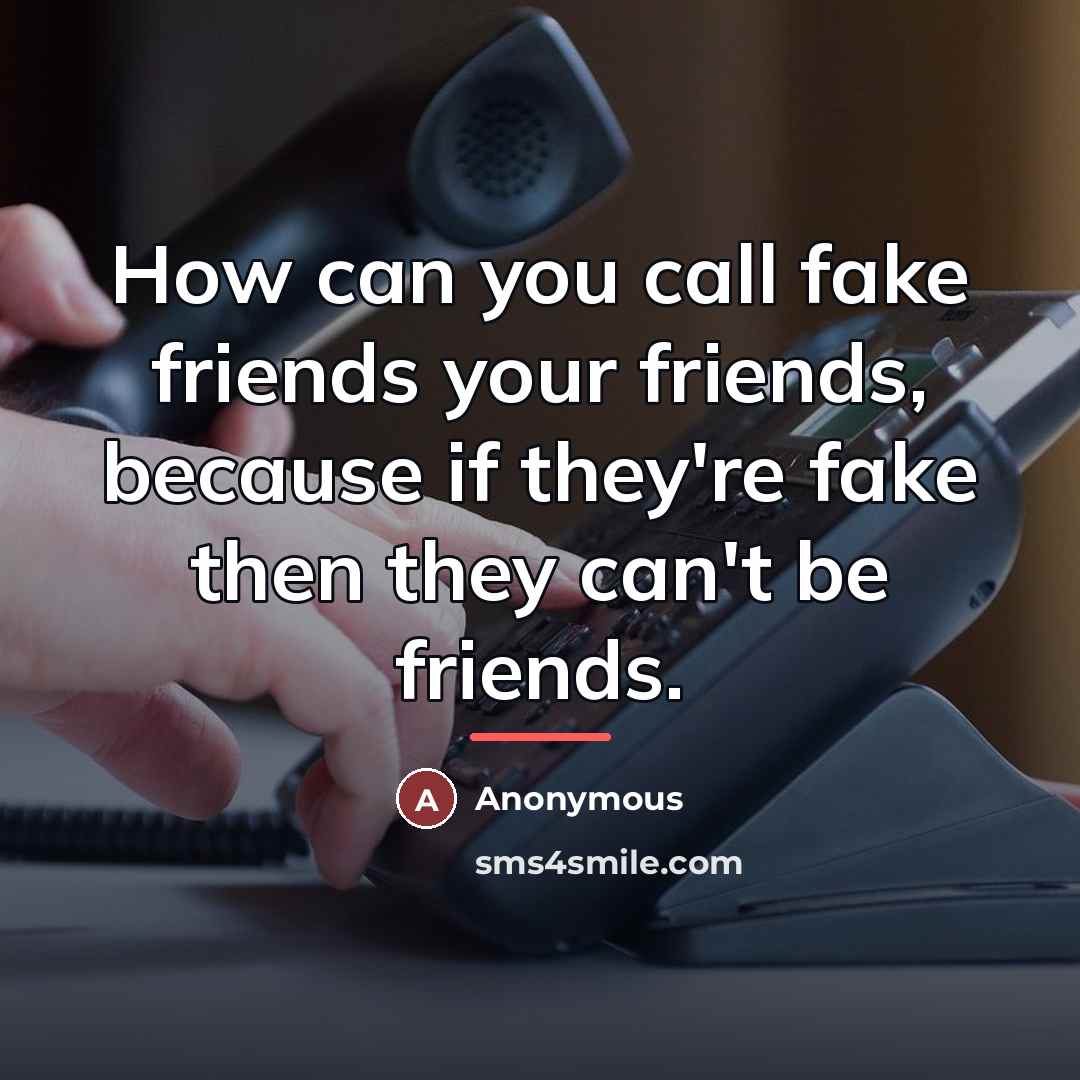 “How can you call fake friends your friends, because if…” quote by Anonymous